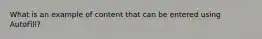 What is an example of content that can be entered using AutoFill?