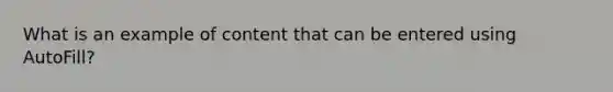 What is an example of content that can be entered using AutoFill?