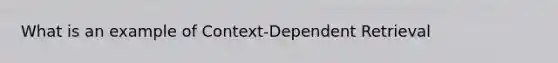 What is an example of Context-Dependent Retrieval