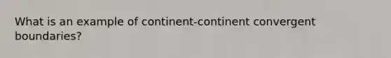 What is an example of continent-continent convergent boundaries?