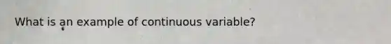 What is an example of continuous variable?