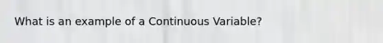 What is an example of a Continuous Variable?