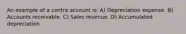 An example of a contra account is: A) Depreciation expense. B) Accounts receivable. C) Sales revenue. D) Accumulated depreciation