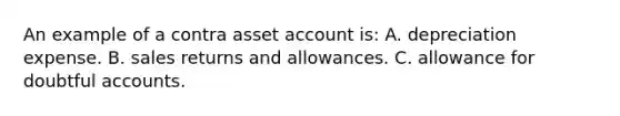 An example of a contra asset account is: A. depreciation expense. B. sales returns and allowances. C. allowance for doubtful accounts.