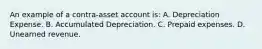 An example of a contra-asset account is: A. Depreciation Expense. B. Accumulated Depreciation. C. Prepaid expenses. D. Unearned revenue.