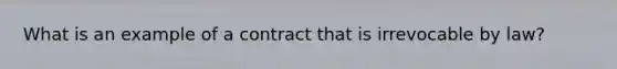 What is an example of a contract that is irrevocable by law?