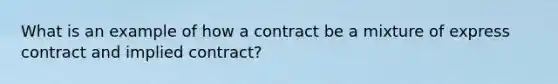 What is an example of how a contract be a mixture of express contract and implied contract?