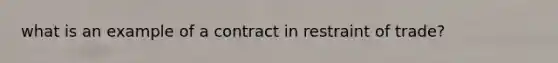 what is an example of a contract in restraint of trade?