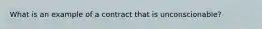 What is an example of a contract that is unconscionable?