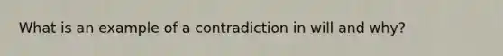 What is an example of a contradiction in will and why?