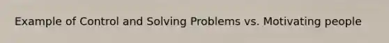 Example of Control and Solving Problems vs. Motivating people