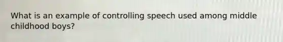 What is an example of controlling speech used among middle childhood boys?
