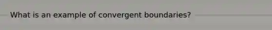 What is an example of convergent boundaries?