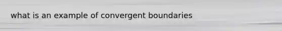 what is an example of convergent boundaries