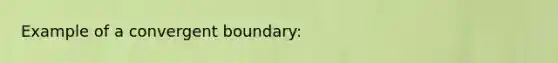 Example of a convergent boundary: