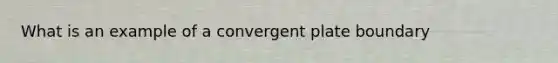 What is an example of a convergent plate boundary