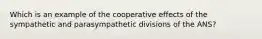 Which is an example of the cooperative effects of the sympathetic and parasympathetic divisions of the ANS?