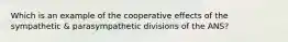 Which is an example of the cooperative effects of the sympathetic & parasympathetic divisions of the ANS?