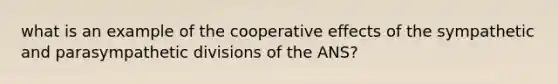 what is an example of the cooperative effects of the sympathetic and parasympathetic divisions of the ANS?