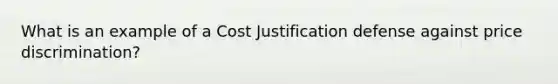 What is an example of a Cost Justification defense against price discrimination?