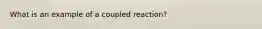 What is an example of a coupled reaction?