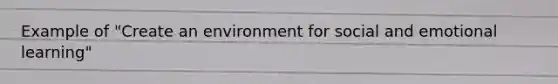 Example of "Create an environment for social and emotional learning"