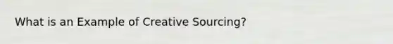 What is an Example of Creative Sourcing?