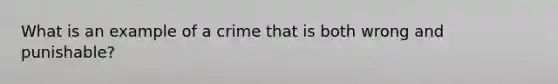 What is an example of a crime that is both wrong and punishable?