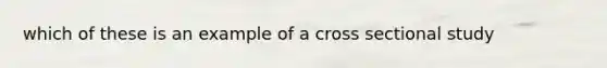 which of these is an example of a cross sectional study