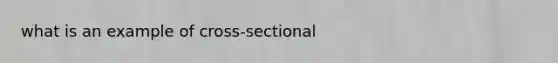 what is an example of cross-sectional