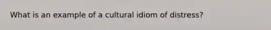 What is an example of a cultural idiom of distress?