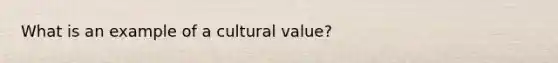 What is an example of a cultural value?