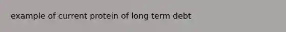 example of current protein of long term debt