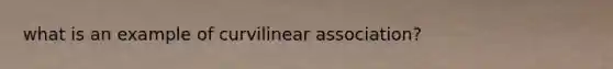 what is an example of curvilinear association?