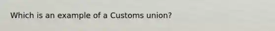 Which is an example of a Customs union?