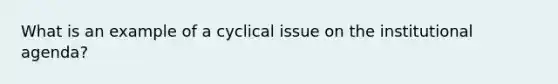 What is an example of a cyclical issue on the institutional agenda?