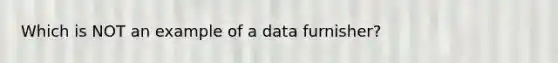 Which is NOT an example of a data furnisher?