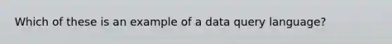 Which of these is an example of a data query language?