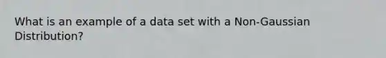 What is an example of a data set with a Non-Gaussian Distribution?