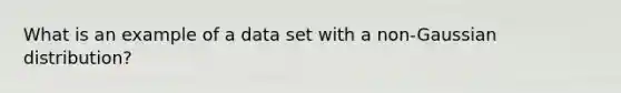 What is an example of a data set with a non-Gaussian distribution?