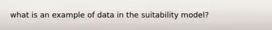 what is an example of data in the suitability model?