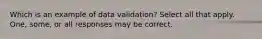 Which is an example of data validation? Select all that apply. One, some, or all responses may be correct.