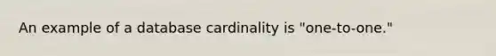 An example of a database cardinality is "one-to-one."