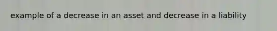 example of a decrease in an asset and decrease in a liability