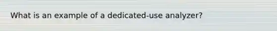 What is an example of a dedicated-use analyzer?