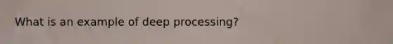 What is an example of deep processing?