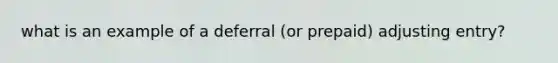 what is an example of a deferral (or prepaid) adjusting entry?