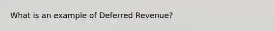 What is an example of Deferred Revenue?