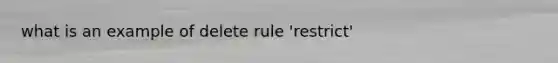 what is an example of delete rule 'restrict'