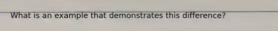 What is an example that demonstrates this difference?